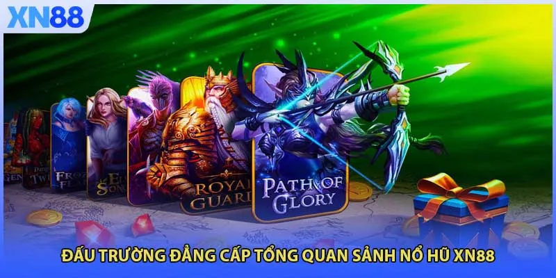Đấu trường đẳng cấp tổng quan sảnh Nổ Hũ XN88